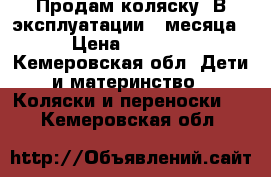 Продам коляску. В эксплуатации 3 месяца › Цена ­ 4 500 - Кемеровская обл. Дети и материнство » Коляски и переноски   . Кемеровская обл.